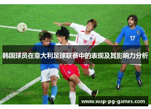 韩国球员在意大利足球联赛中的表现及其影响力分析