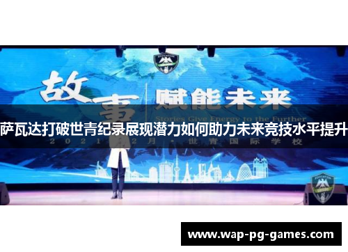 萨瓦达打破世青纪录展现潜力如何助力未来竞技水平提升